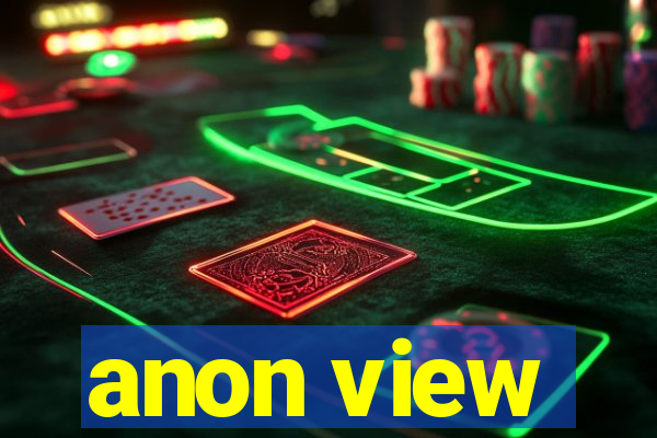 anon view